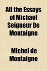 All the Essays of Michael Seigneur De Montaigne