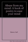 Abuse from my mind A book of poetry to ease your mind