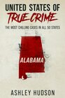United States of True Crime Alabama The Most Chilling Cases In All 50 States