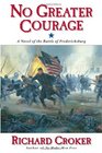 No Greater Courage A Novel of the Battle of Fredericksburg