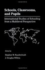 Schools Classrooms and Pupils International Studies of Schooling from a Multilevel Perspective