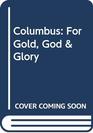 Columbus For Gold God  Glory