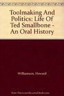 Toolmaking And Politics Life Of Ted Smallbone  An Oral History