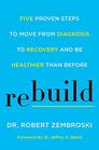 Rebuild Five Proven Steps to Move from Diagnosis to Recovery and Be Healthier Than Before