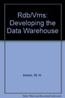 Rdb/Vms Developing the Data Warehouse
