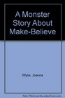 A Monster Story About MakeBelieve