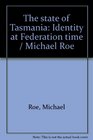 The state of Tasmania Identity at Federation time / Michael Roe