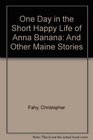 One Day in the Short Happy Life of Anna Banana And Other Maine Stories
