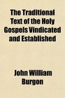 The Traditional Text of the Holy Gospels Vindicated and Established