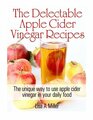 The Delectable Apple Cider Vinegar Recipes The unique way to use apple cider vinegar in your daily food