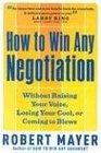 How to Win Any Negotiation Without Raising Your Voice Losing Your Cool or Coming to Blows