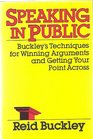 Speaking in Public Buckley's Techniques for Winning Arguments and Getting Your Point Across