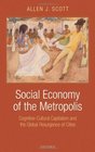 Social Economy of the Metropolis CognitiveCultural Capitalism and the Global Resurgence of Cities
