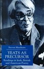 Yeats As Precursor  Reading in Irish British and American Poetry