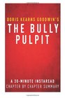 The Bully Pulpit  A 30minute Instaread ChapterbyChapter Summary Theodore Roosevelt William Howard Taft and the Golden Age of Journalism