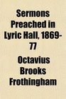 Sermons Preached in Lyric Hall 186977