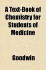 A TextBook of Chemistry for Students of Medicine