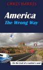 America The Wrong Way  On the trail of a nation's soul