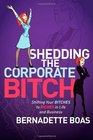 Shedding the Corporate Bitch Shifting Your Bitches to Riches in Life and Business