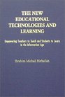 The New Educational Technologies and Learning Empowering Teachers to Teach and Students to Learn in the Information Age