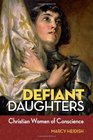 Defiant Daughters Christian Women of Conscience