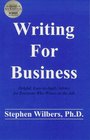 Writing for Business Helpful EasyToApply Advice for Everyone Who Writes on the Job