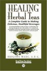 HEALING Herbal Teas  A Complete Guide to Making Delicious Healthful Beverages