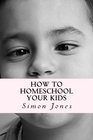 How To Homeschool Your Kids Deciding On Your Homeschooling Curriculum And Getting Valuable Homeschool Resources