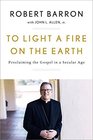 To Light a Fire on the Earth Proclaiming the Gospel in a Secular Age