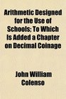 Arithmetic Designed for the Use of Schools To Which Is Added a Chapter on Decimal Coinage
