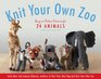 Knit Your Own Zoo EasytoFollow Patterns for 25 Wild Animals