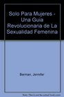 Solo Para Mujeres  Una Guia Revolucionaria de La Sexualidad Femenina