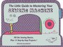 The Little Guide to Mastering Your Sewing Machine All the Sewing Basics Plus 15 StepbyStep Projects