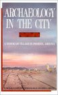 Archaeology in the City A Hohokam Village in Phoenix Arizona