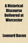 A Historical Discourse Delivered at Worcester