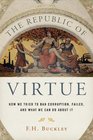 The Republic of Virtue How We Tried to Ban Corruption Failed and What We Can Do About It