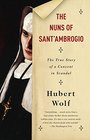 The Nuns of Sant'Ambrogio The True Story of a Convent in Scandal