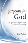 Gorgeous for God: The power to change the world by changing your mind