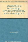 Introduction to Anthropology Physical Anthropology and Archaeology v 1