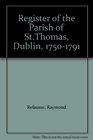 The Register of the Parish of St Thomas Dublin 1750 to 1791