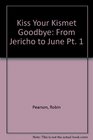Kiss Your Kismet Goodbye From Jericho to June Pt 1