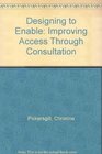 Designing to Enable Improving Access Through Consultation