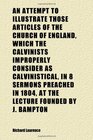 An Attempt to Illustrate Those Articles of the Church of England Which the Calvinists Improperly Consider as Calvinistical in 8 Sermons