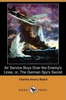 Air Service Boys Over the Enemy's Lines or The German Spy's Secret