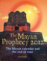 The Mayan Prophecy 2012 The Mayan Calendar and the end of time