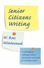 Senior Citizens Writing A Workshop and Anthology with an Introduction and Guide for Workshop Leaders
