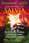 Shamanic Quest for the Spirit of Salvia The Divinatory Visionary and Healing Powers of the Sage of the Seers