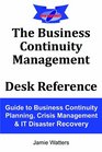 The Business Continuity Management Desk Reference Guide to Business Continuity Planning Crisis Management and IT Disaster Recovery