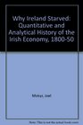 Why Ireland Starved A Quantitative and Analytical History of the Irish Economy 18001850