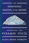 The Dawning Moon of the Mind Unlocking the Pyramid Texts